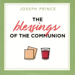 The Blessings of the Communion - Joseph Prince